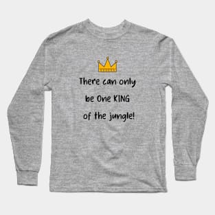 There Can Only be One King of the Jungle! Long Sleeve T-Shirt